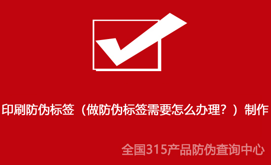 印刷防偽標簽（做防偽標簽需要怎么辦理？）制作