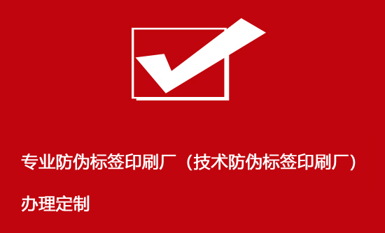 專業防偽標簽印刷廠（技術防偽標簽印刷廠）辦理定制